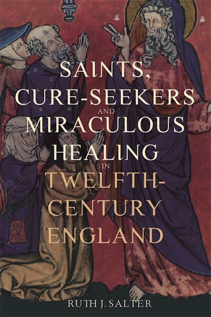Book cover image for Saints, Cure-Seekers and Miraculous Healing in Twelfth-Century England ISBN: 9781914049217